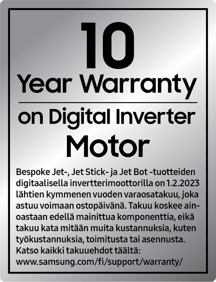 *Bespoke Jet-, Jet Stick- ja Jet Bot-tuotteiden digitaalisella inventerimoottorilla on kymmenen vuoden varaosatakuu. Katso kaikki takuuehdot täältä