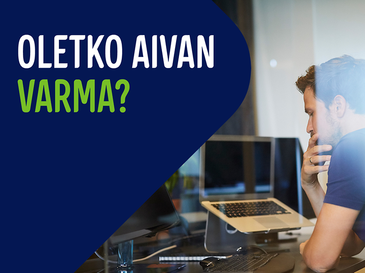 Mainoskuva, jossa mietteliään näköinen mies istuu työpistellään, sekä teksti; Oletko aivan varma?
